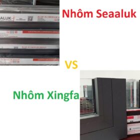 So sánh nhôm Seaaluk và nhôm Xingfa: Nên mua loại nào ?